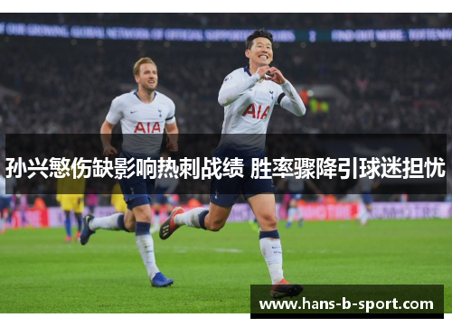 孙兴慜伤缺影响热刺战绩 胜率骤降引球迷担忧 孙兴慜伤缺影响热刺战绩 胜率骤降引球迷担忧