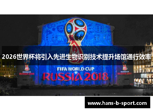 2026世界杯将引入先进生物识别技术提升场馆通行效率