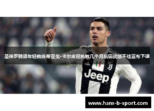 圣保罗聘请年轻教练蒂亚戈·卡尔皮尼执教几个月后因战绩不佳宣布下课 圣保罗聘请年轻教练蒂亚戈·卡尔皮尼执教几个月后因战绩不佳宣布下课