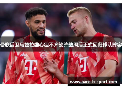 曼联后卫马兹拉维心律不齐缺阵数周后正式回归球队阵容 曼联后卫马兹拉维心律不齐缺阵数周后正式回归球队阵容