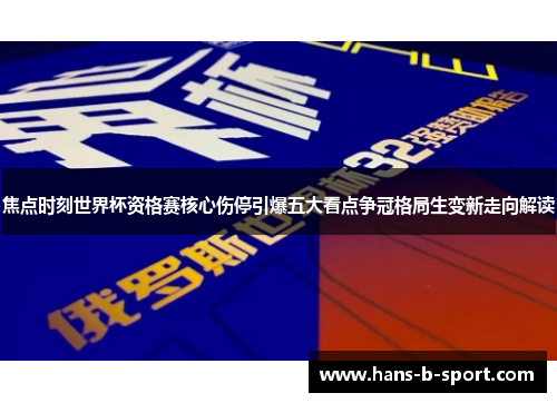焦点时刻世界杯资格赛核心伤停引爆五大看点争冠格局生变新走向解读