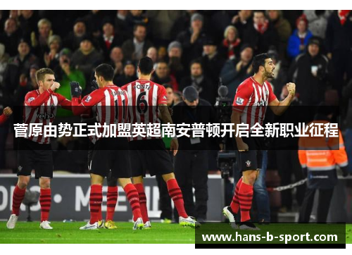 菅原由势正式加盟英超南安普顿开启全新职业征程 菅原由势正式加盟英超南安普顿开启全新职业征程